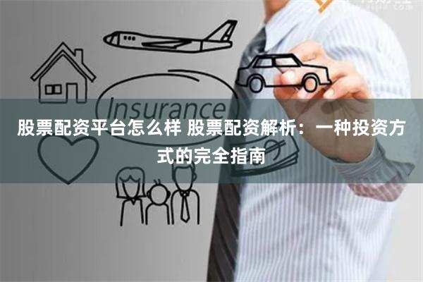 股票配资平台怎么样 股票配资解析：一种投资方式的完全指南