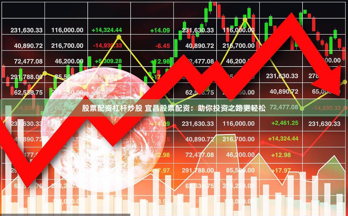 股票配资杠杆炒股 宜昌股票配资：助你投资之路更轻松