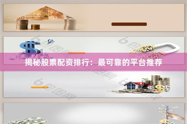 揭秘股票配资排行：最可靠的平台推荐